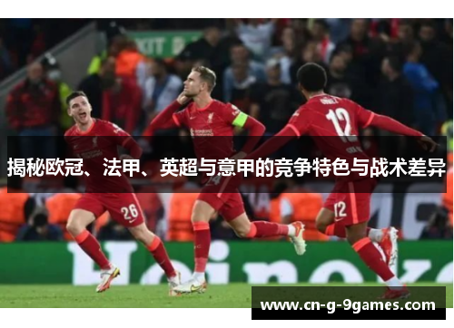 揭秘欧冠、法甲、英超与意甲的竞争特色与战术差异